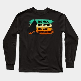 The Man, The Myth, The Dad: Unstoppable Force Long Sleeve T-Shirt